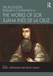 The Routledge Research Companion to the Works of Sor Juana Inés de la Cruz Emilie L. Bergmann