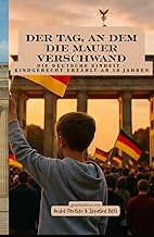 Der Tag, an dem die Mauer verschwand: 3. Oktober, Die Deutsche Einheit – kindgerecht erzählt ab 10 J