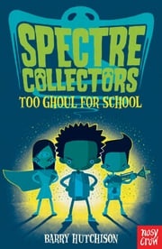 Spectre Collectors: Too Ghoul For School Barry Hutchison