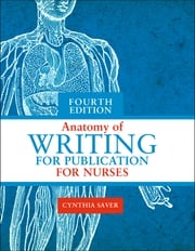 Anatomy of Writing for Publication for Nurses, 4th Edition Cynthia Saver, MS, RN