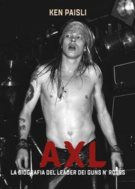 AXL La biografia del leader dei Guns N'Roses【電子書籍】[ Ken Paisli ]