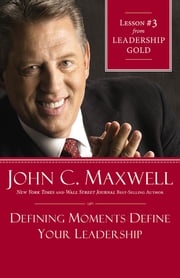 Defining Moments Define Your Leadership John C. Maxwell