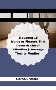 Bloggers: 15 Words or Phrases That Deserve Closer Attention (+Average Time to Monitor) Alarna Enmore
