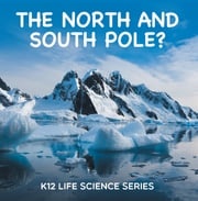 The North and South Pole? : K12 Life Science Series Baby Professor