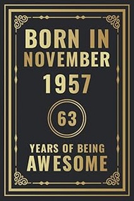 Born In November 1957 - 63 Years Of Being Awesome: Happy 63rd Birthday Gift For Boys, Girls, Men, Wo
