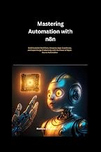 Mastering Automation with n8n: Build Scalable Workflows, Integrate Apps Seamlessly, and Supercharge 