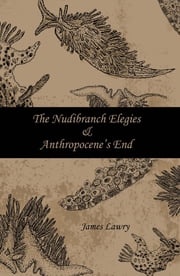 The Nudibranch Elegies and Anthropocene's End James Lawry