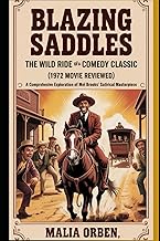 Blazing Saddles: The Wild Ride of a Comedy Classic (1972 Movie Reviewed): A Comprehensive Exploratio