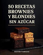 50 Recetas de Brownies y Blondies Sin Azúcar: Postres saludables, fáciles de preparar y aptos para p