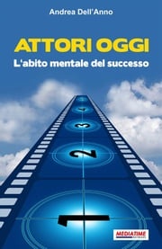 Attori Oggi. L'abito mentale del successo Andrea Dell'Anno