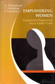 Empowering Women Grassroots Experience from Tamil Nadu G. Palanithurai