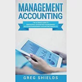 Management Accounting: The Ultimate Guide to Managerial Accounting for Beginners Including Management Accounting Principles