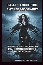 FALLEN ANGEL: THE AMY LEE BIOGRAPHY: THE UNTOLD STORY BEHIND EVANESCENCE'S ICONIC FRONTWOMAN