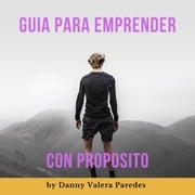 Guía para emprender con propósito Danny Valera Paredes