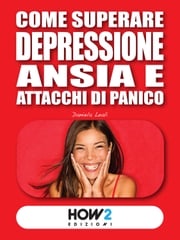 Come Superare Depressione, Ansia e Attacchi di Panico Daniela Leali