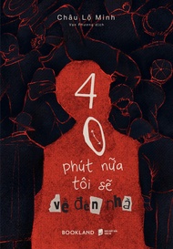 Sách 40 phút nữa tôi sẽ về đến nhà - Châu Lộ Minh