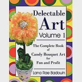 Delectable Art: The Complete Book of Candy Bouquet Art for Fun and Profit