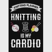 Knitting Planner: Knitting Is My Cardio: Funny Knitting Project Planner Notebook Gifts. Best Knitting Project Planner for Knitters who l