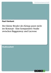 Der kleine Bruder des Kriegs passt nicht ins Konzept - Eine komparative Studie zwischen Baggataway und Lacrosse Paul Vierkant