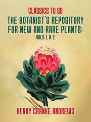 The Botanist's Repository for New and Rare Plants Vol 1&amp; 2 Henry Cranke Andrews