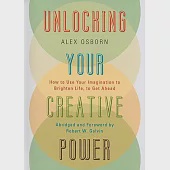 Unlocking Your Creative Power: How to Use Your Imagination to Brighten Life, to Get Ahead