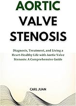 Aortic Valve Stenosis: Diagnosis, Treatment, and Living a Heart-Healthy Life with Aortic Valve Steno