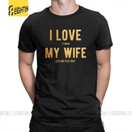 I Love It When My Wife Lets Me Play Golf T-Shirts Funny Short-Sleeved Tee Shirts S-6Xl Mal