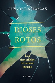 Dioses rotos. Los siete anhelos del corazón humano
