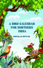 A Bird Calendar For Northern India Douglas Dewar