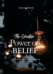 The Creative Power Of Belief Iyke Chikwendu