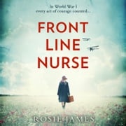 Front Line Nurse: An emotional first world war saga full of hope Rosie James