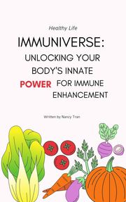 Immuniverse: Unlocking Your Body's Innate Power for Immune Enhancement Nancy Tran