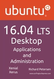 Ubuntu 16.04 LTS Desktop: Applications and Administration Richard Petersen