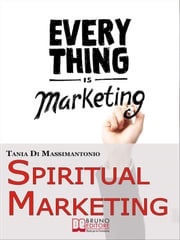 Spiritual Marketing. Come Adattare il Tuo Marketing allo Spirito e al Cuore delle Persone. (Ebook Italiano - Anteprima Gratis) Tania Di Massimantonio