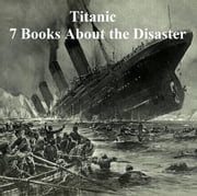 Titanic: Seven Books About the Disaster Logan Marshall