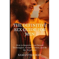 the definitive sex guide for men how to improve your sexual techniques attract women and be the best