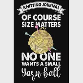 Knitting Journal: Of Course Size Matters No One Wants a Small Yarn Ball: Funny Knitting Project journal Notebook Gifts. Best Knitting Pr