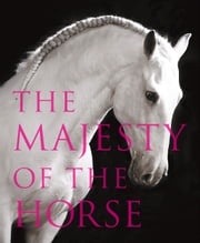 The Majesty of the Horse: An Illustrated History Tamsin Pickeral
