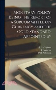 16667.Monetary Policy, Being the Report of a Subcommittee on Currency and the Gold Standard, Appointed By