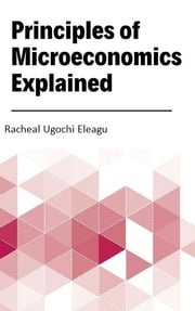 Principles of Microeconomics Explained Racheal Ugochi Eleagu