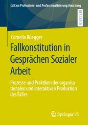 Fallkonstitution in Gesprächen Sozialer Arbeit Cornelia Rüegger