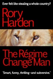 The Regime Change Man Rory Harden