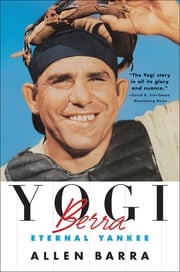 Yogi Berra: Eternal Yankee Allen Barra