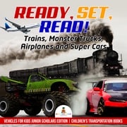 Ready, Set, Read! Trains, Monster Trucks, Airplanes and Super Cars | Vehicles for Kids Junior Scholars Edition | Children's Transportation Books Baby Professor