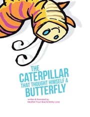 The Caterpillar That Thought Himself a Butterfly Heather Faun Basl