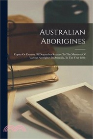 24438.Australian Aborigines: Copies Or Extracts Of Despatches Relative To The Massacre Of Various Aborigines In Australia, In The Year 1838
