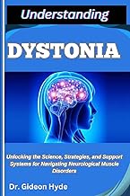 UNDERSTANDING DYSTONIA: Unlocking the Science, Strategies, and Support Systems for Navigating Neurol