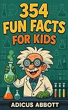 354 Fun Facts for Kids: An Illustrated Trivia Book Packed With Exciting Stuff Like Weird But True An