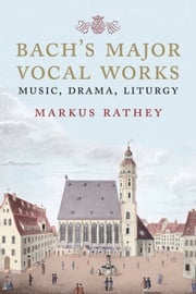 Bach's Major Vocal Works Markus Rathey