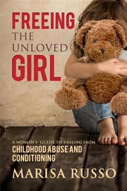 Freeing The Unloved Girl Marisa Catherine Russo